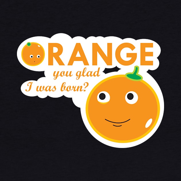 Orange you glad I was born? by Tees4Elliott